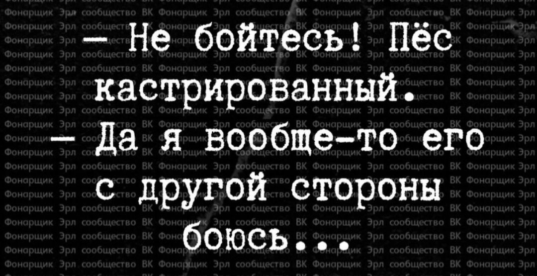 Не бойтесь Пёс кастрированннй Да я вообще то его с другой стороны боюсь