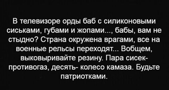 В телевизоре орды баб силиконовыми сиськами губами и жопами бабы вам не стыдно Страна окружена врагами все на военные рельсы переходят Вобщем выковыривайте резину Пара сисек противогаз десять копесо камаза Будьте патриотками