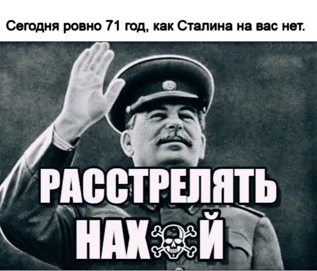 Сегодня ровно 71 тд как Сталина на вас нет РАВЩРШШЬ ніхжйд