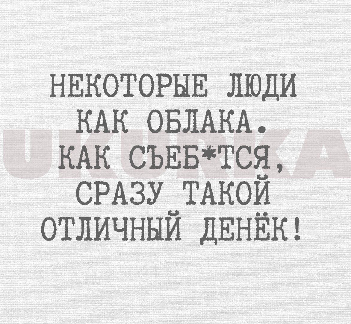 НЕКОТОРЫЕ люди КАК ОБЛАКА КАК съввтсд СРАЗУ_ТАКОИ отличныи ДЕНЁК