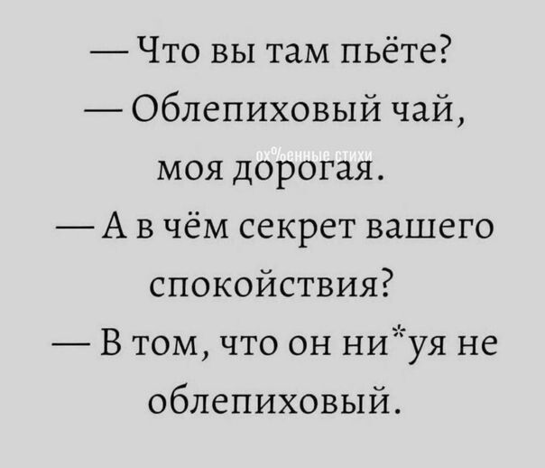 Что вы там пьёте Облепиховый чай моя дорогая А в чём секрет вашего спокойствия В том что он ниуя не облепиховыйт