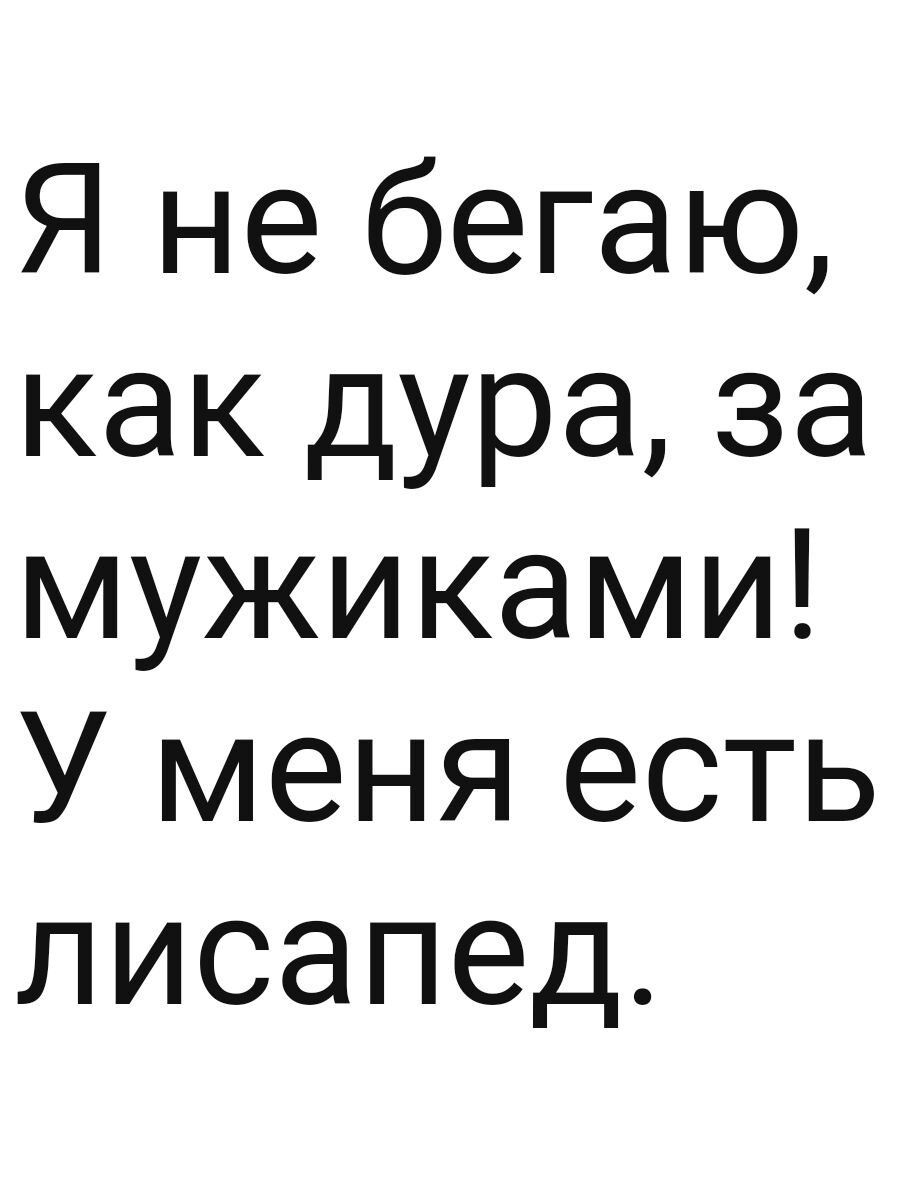 Я не бегаю как дура за мужиками У меня есть лисапед