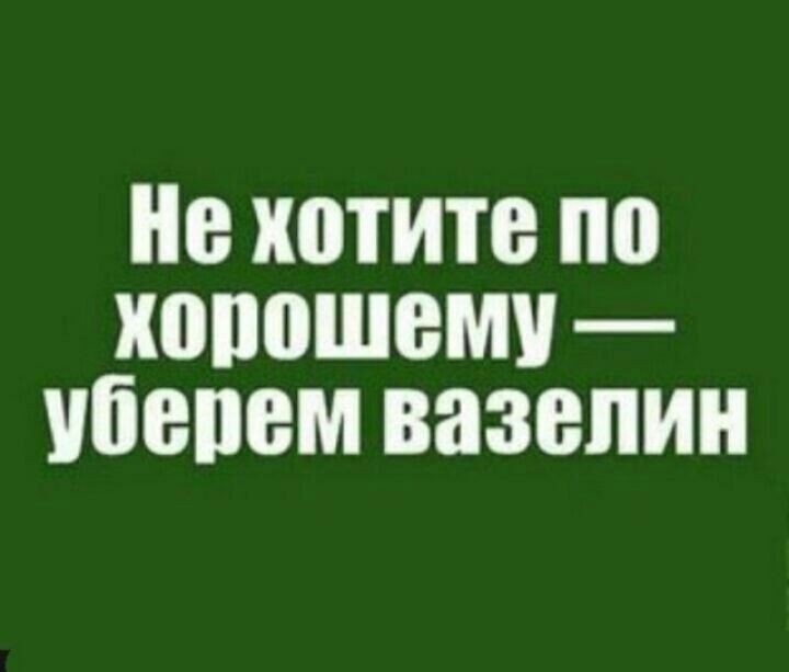 Не хотите но хопошеми піепем вазелин