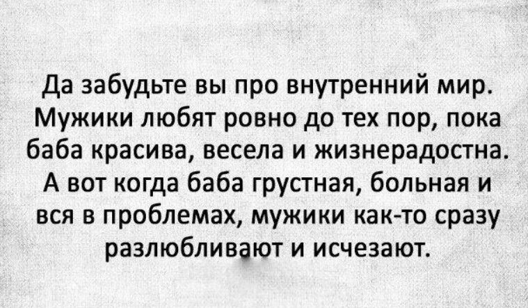 да забудьте вы про внутренний мир Мужики любят ровно до тех пор пока баба красива весела и жизнерадостна А вот когда баба грустная больная и вся в проблемах мужики как то сразу разлюбливают и исчезают