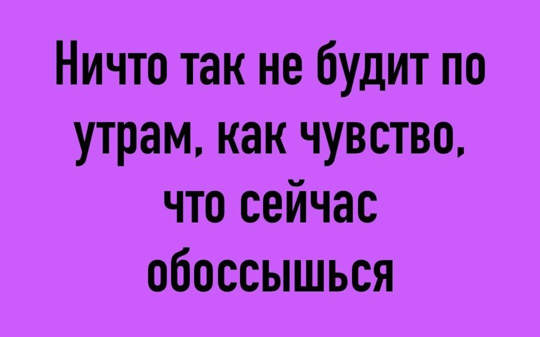 Ничто так не будит по утрам как чувство что сейчас обоссышься