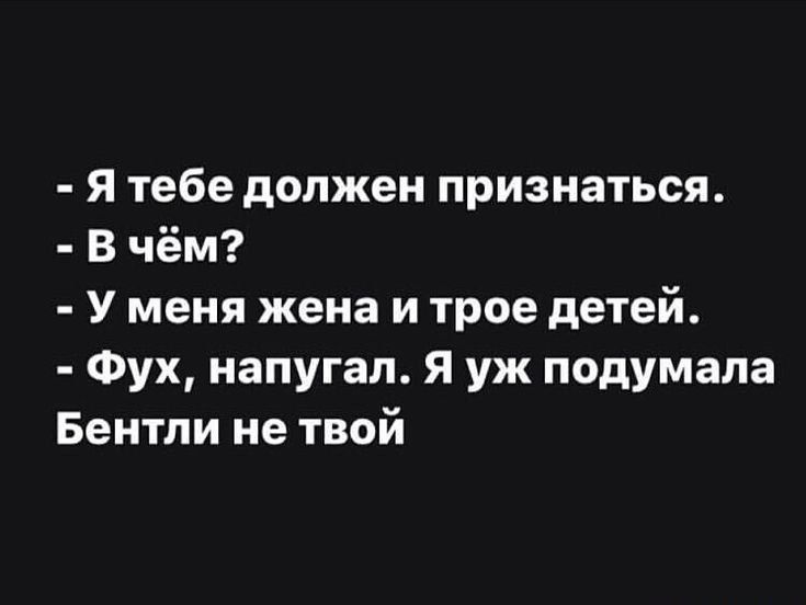 Я тебе должен признаться В чём У меня жена и трое детей Фух напугал Я уж подумала Бентли не твой