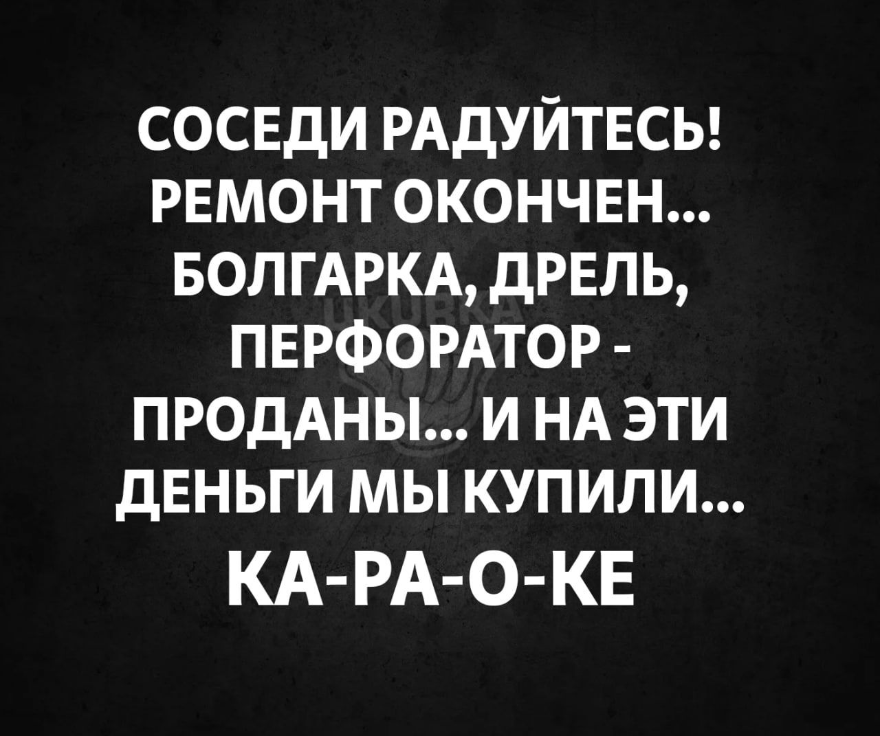 сосвди РАдУЙТЕСЬ РЕМОНТ окончен БОЛГАРКА дРЕПЬ ПЕРФОРАТОР ПРОДАНЫ и НА эти дЕНЬГИ мы купили КА РА О КЕ