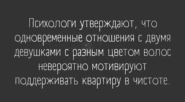 ПЕИХОЛОГИ утверждают ЧТО ОДНОВРЕМЕННЫЕ ОТНОШЕНИЯ С ДВУМЧ ДЕВУШКЭМИ С РЗЗНЫМ ЦВЕТОМ ВОЛОС НЕВЕРОЯТНО МОТИВИРУЮТ ПОДДЕРЖИВЗТЬ КБЭРТИРУ В ЧИСТОТЕ