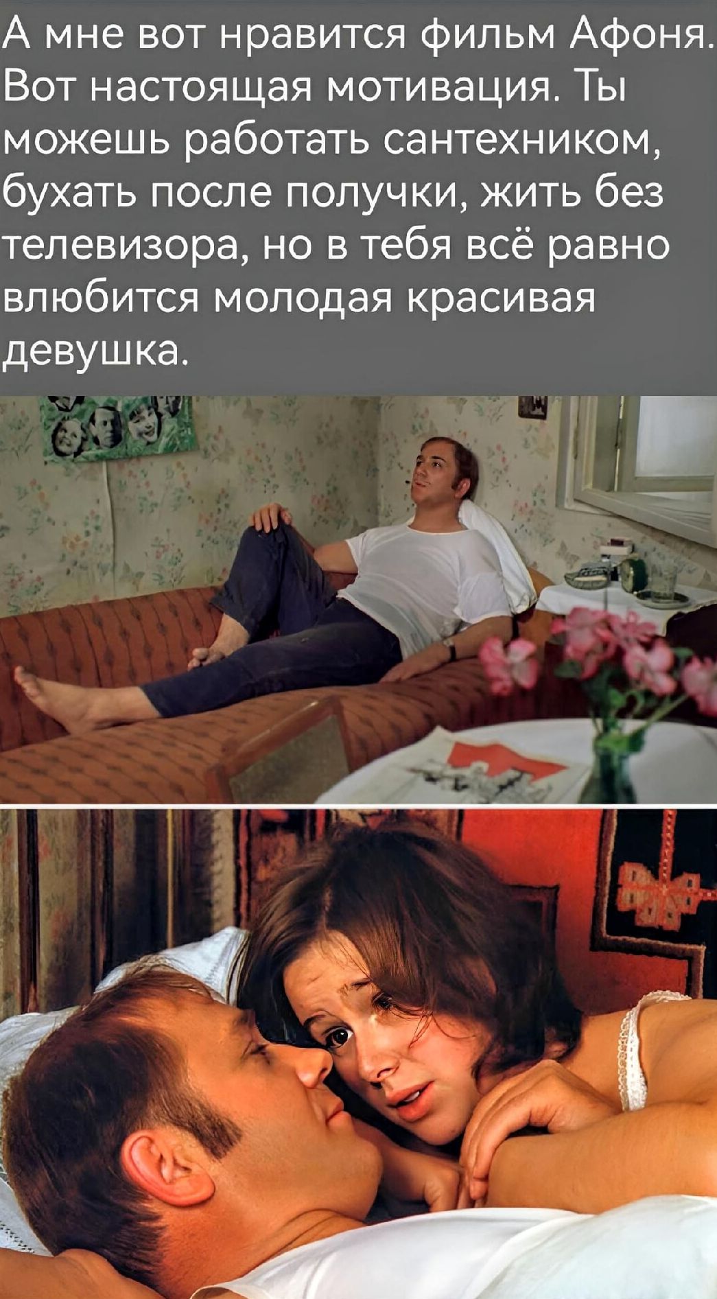 А мне вот нравится фильм Афоня Вот настоящая мотивация Ты можешь работать сантехником бухать после получки жить без телевизора но в тебя всё равно влюбится молодая красивая девуш ка