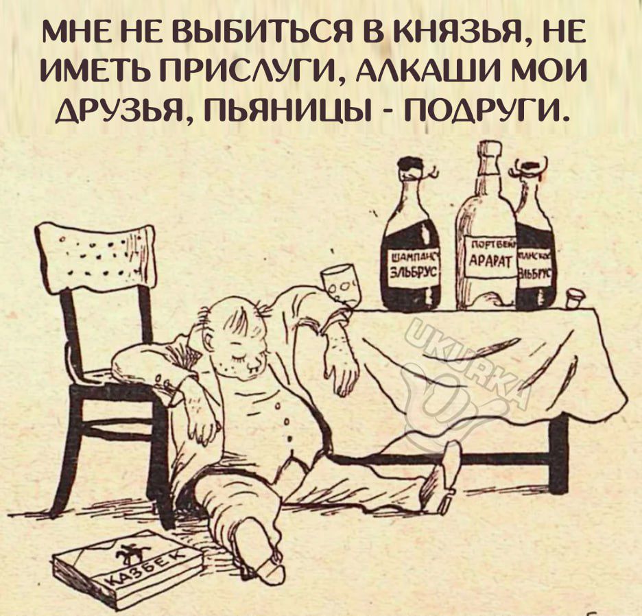 МНЕ НЕ ВЫБИТЬСЯ В КНЯЗЬЯ НЕ ИМЕТЬ ПРИСАУГИ ААКАШИ МОИ ДРУЗЬЯ ПЬЯНИЦЫ ПОАРУГИ