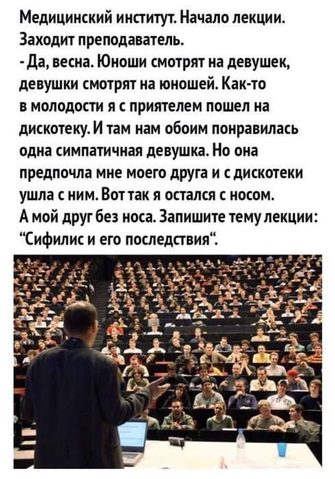 Медицинский институт Начало лекции Заходит преподаватель Да весна Юноши смотрят из девушек девушки смотрят на юношей Как то в молодмти я с приятелем пошел на дискотеку И там нам обоим понравилась одна симпатичная девушка Но она предпочла мие моею друга и дискотеки ушла иим Вот так я остался косом А мой друг без носа Запишите тему лекции Сифилис и его последствия