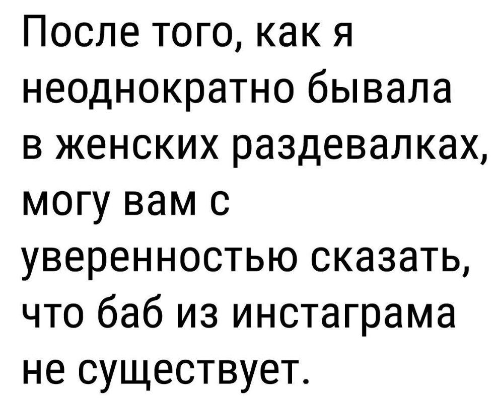 После того как я неоднократно бывала в женских раздевалках могу вам с уверенностью сказать что баб из инстаграма не существует