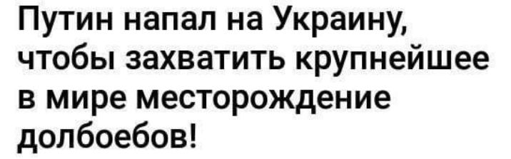 Путин напал на Украину чтобы захватить крупнейшее в мире месторождение долбоебов