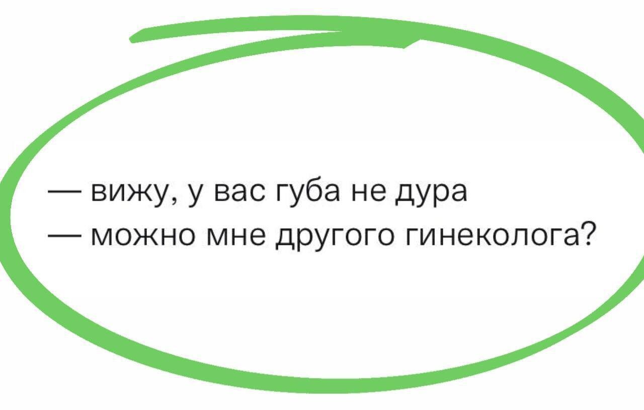вижу у вас губа не дура _ МОЖНО мне другого гинеколога
