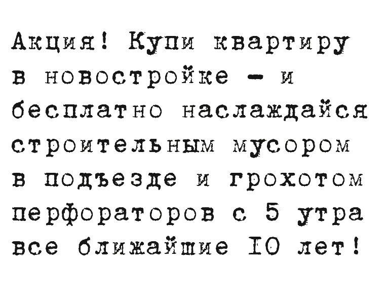 Акция Купи квартиру в новостройке и бесплатно наслаждайся строительным мусором в подъезде и грохотом перфораторов с 5 утра все ближайшие 10 лет