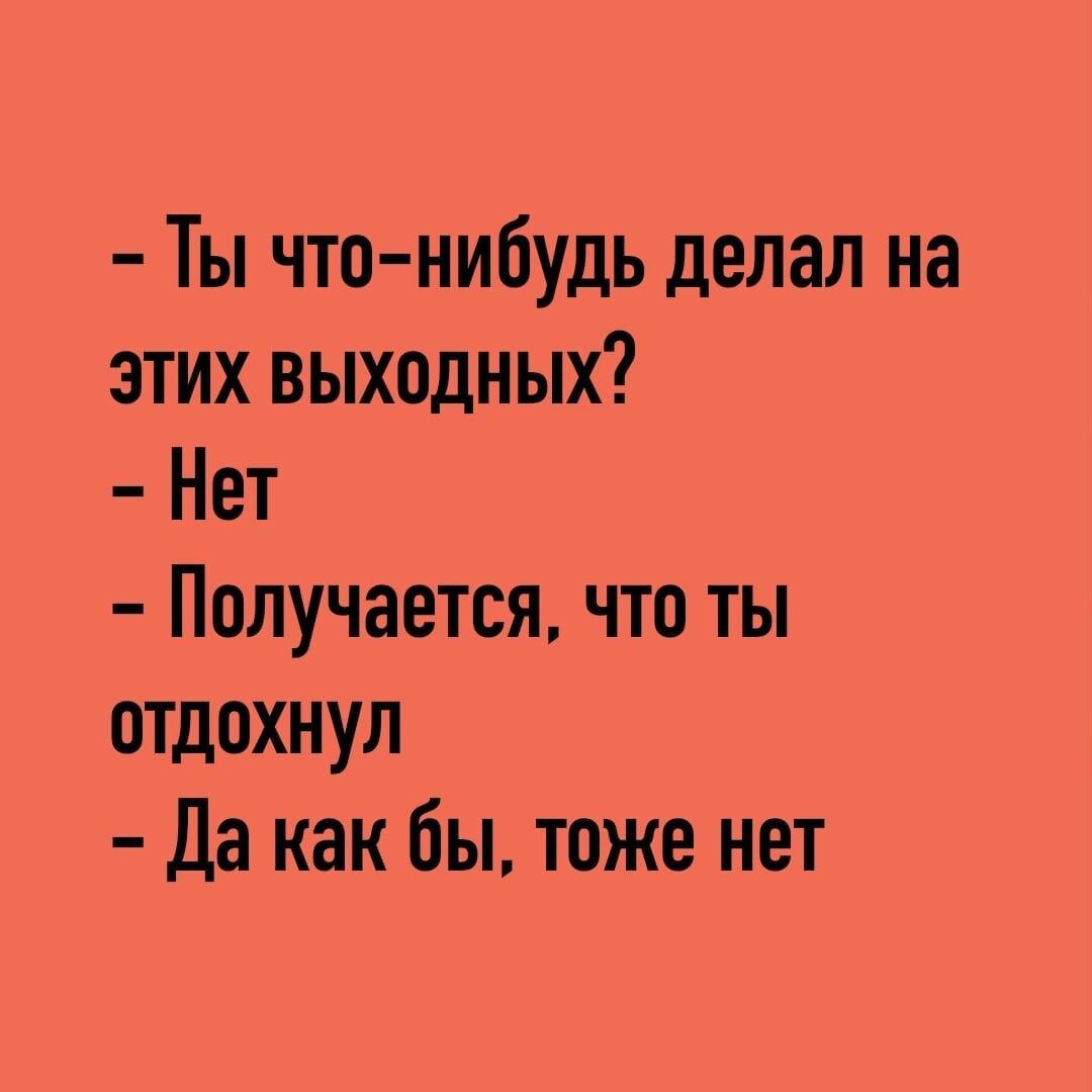 Ты что нибудь делал на этих выходных Нет Получается что ты отдохнул да как бы тоже нет