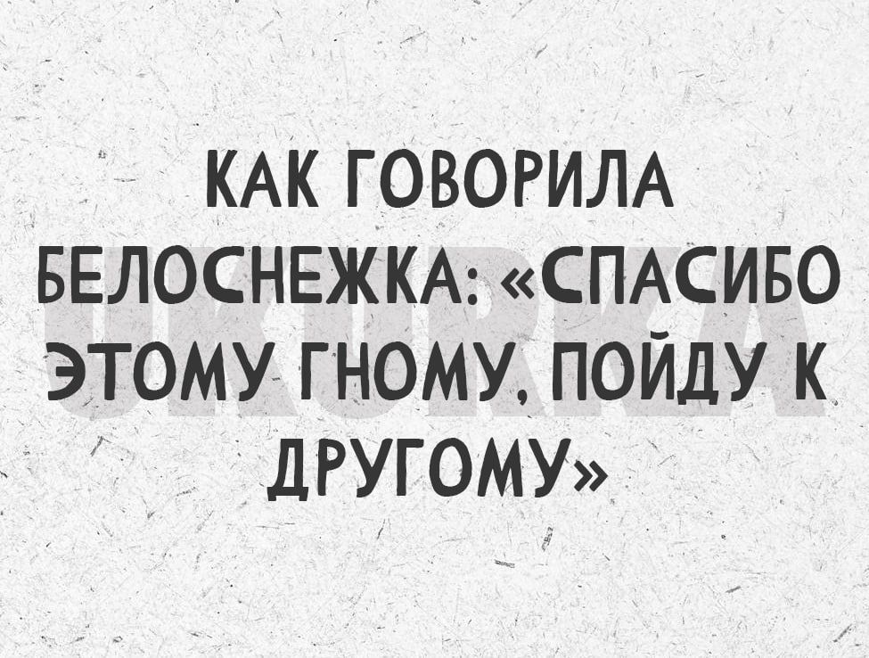 КАК ГОВОРИЛА БЕЛОСНЕЖКА СПАСИБО ЭТОМУ ГНОМУ ПОЙДУ К дРУГ ОМУ