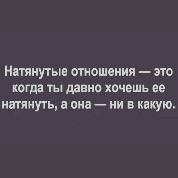 Натянутые отношения это когда ты давно хочешь ее натянуть а она ни в какую