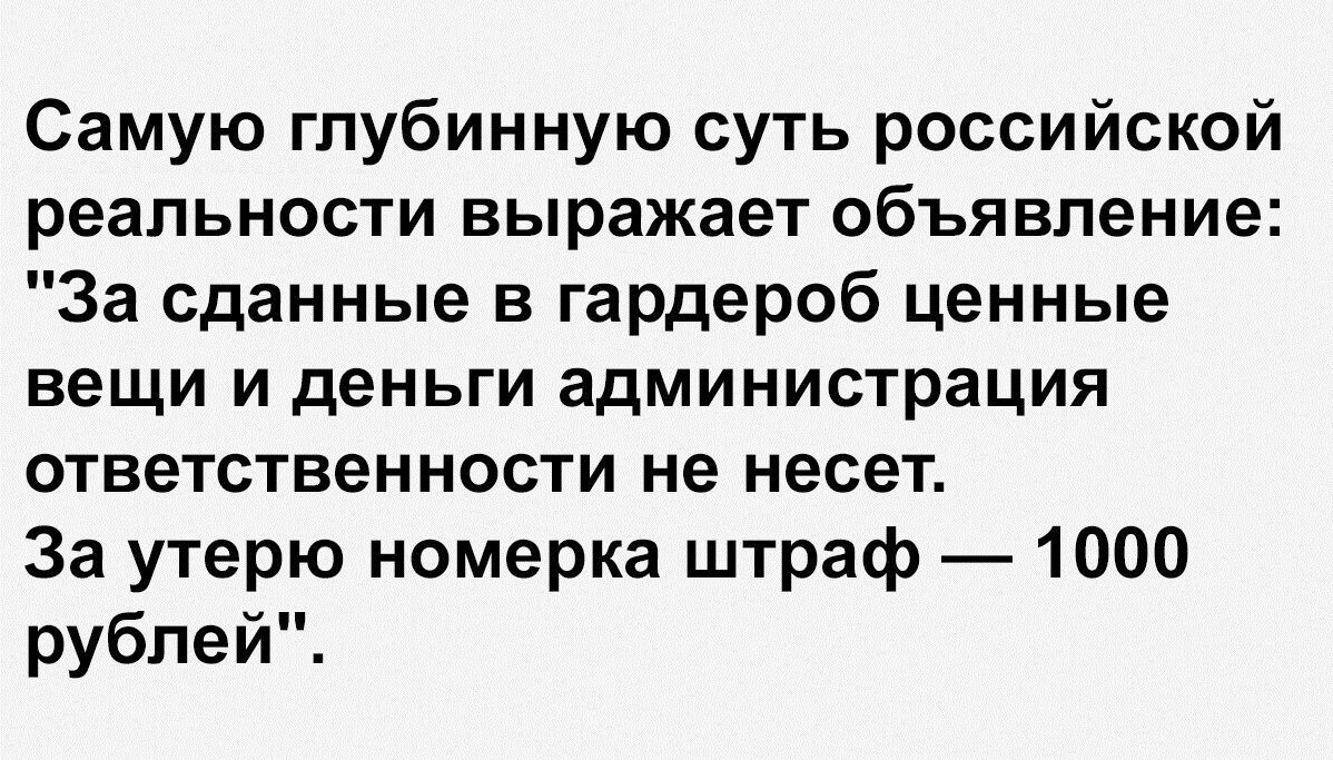 Самую глубинную суть российской реальности выражает объявление За сданные в гардероб ценные вещи и деньги администрация ответственности не несет За утерю номерка штраф 1000 рублей