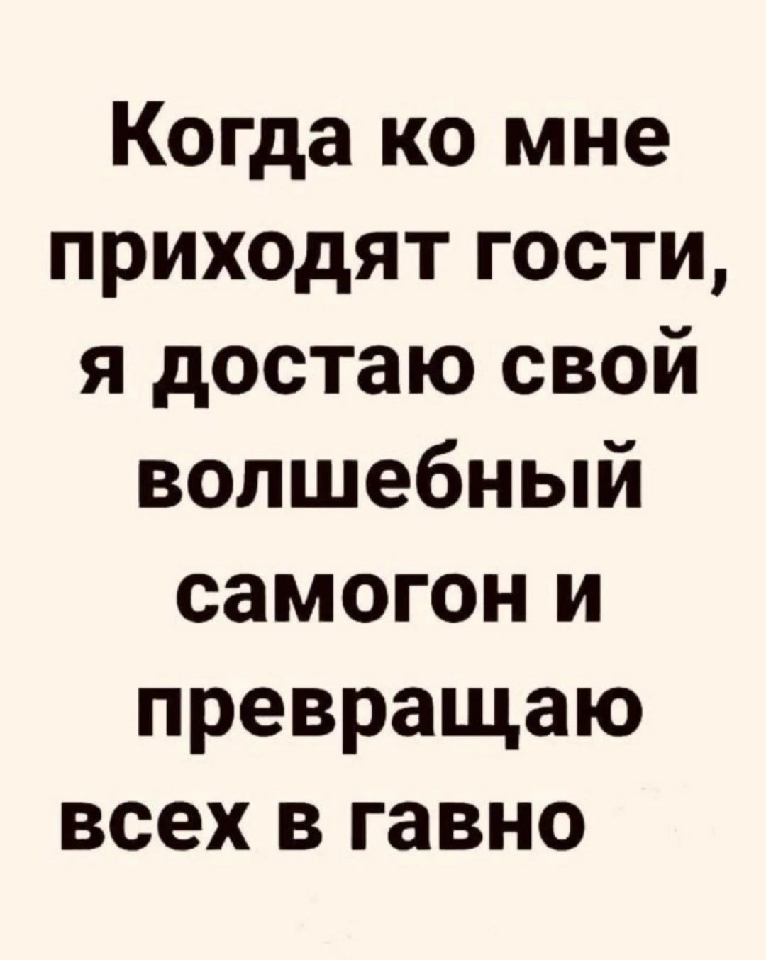 Когда ко мне приходят гости я достаю свой волшебный самогон и превращаю всех в гавно