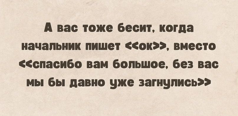 А вас тоже Бесит когда начальник пишет он вместо спасиво наи большое без вас мы бы давно уже эагиупись