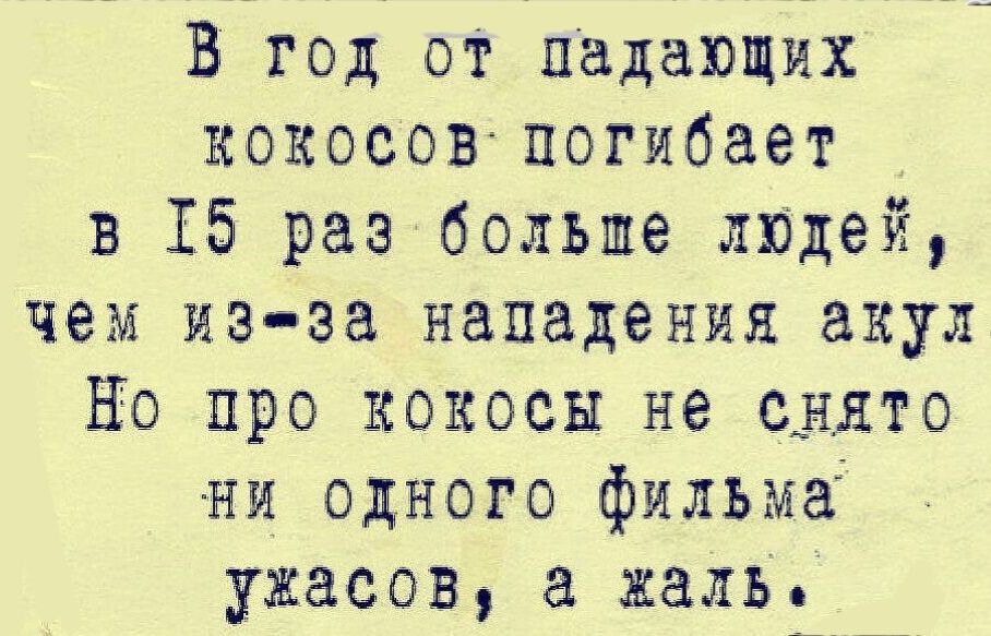 В год от падающих кокосОВпогибает в 15 раз больше лицей чем из эа нападения акул Но про кокосы не снято ни одного фильма ужасов а жаль