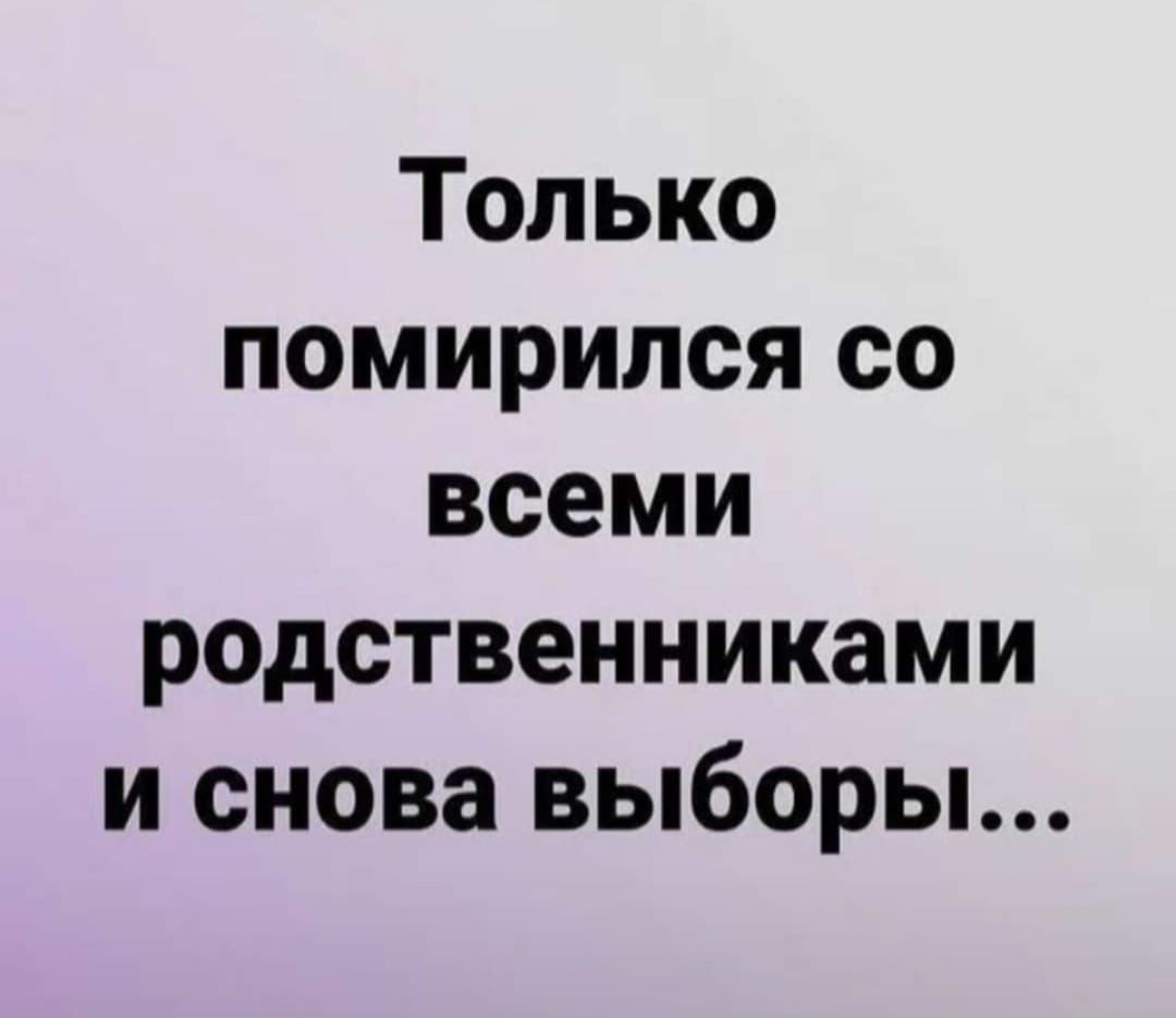 Только помирился со всеми родственниками и снова выборы