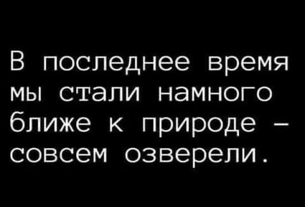 В последнее время мы стали намного ближе к природе совсем озверели