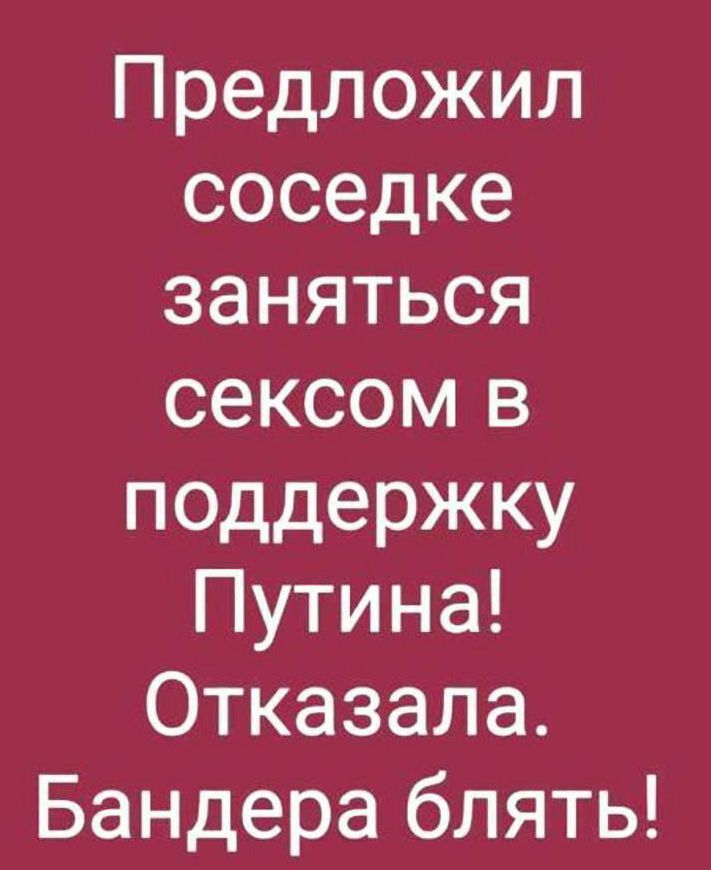 Предложил соседке заняться сексом в поддержку Путина Отказала Бандера блять