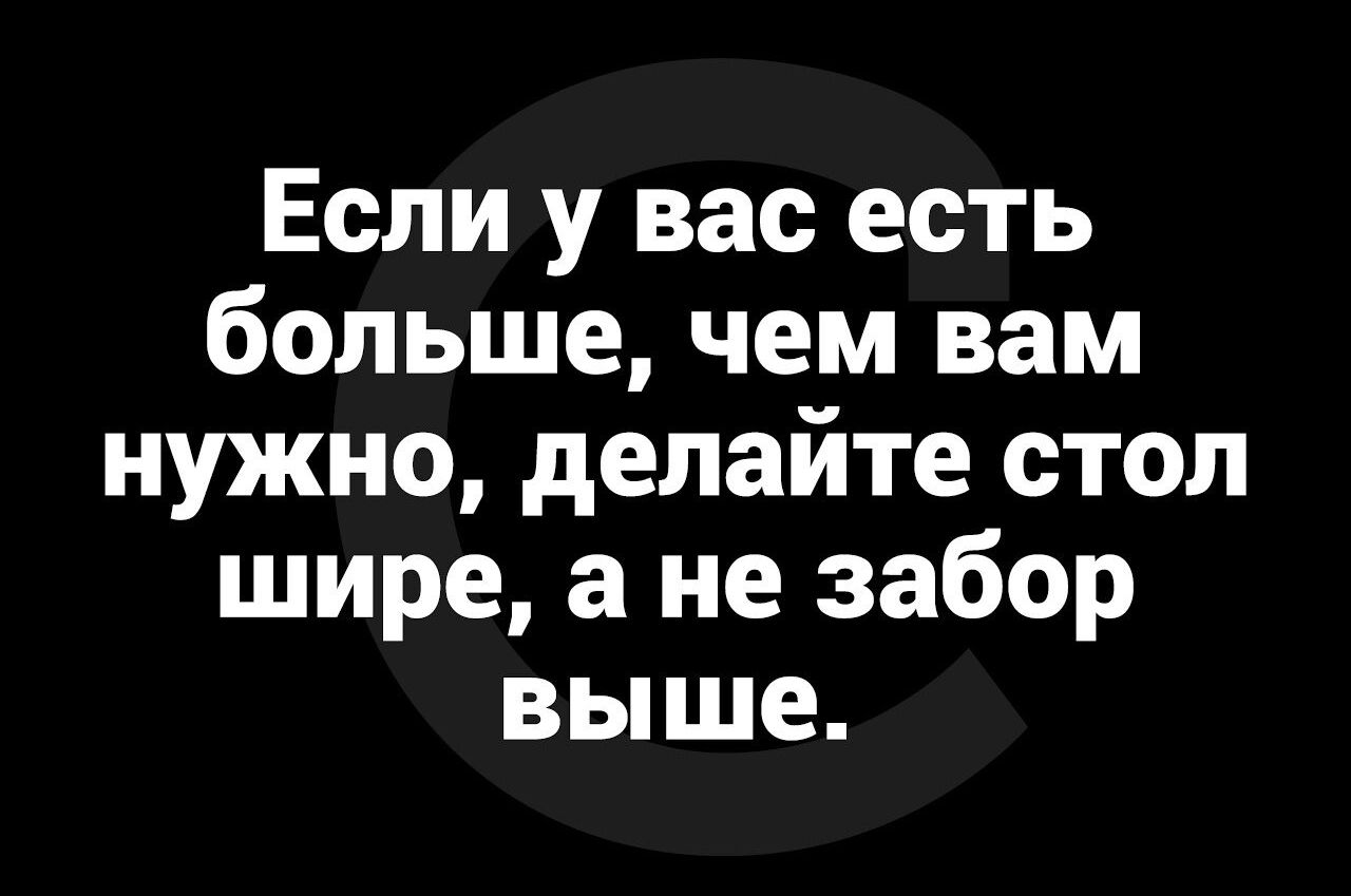 Если у вас есть больше чем вам нужно делайте стол шире а не забор выше