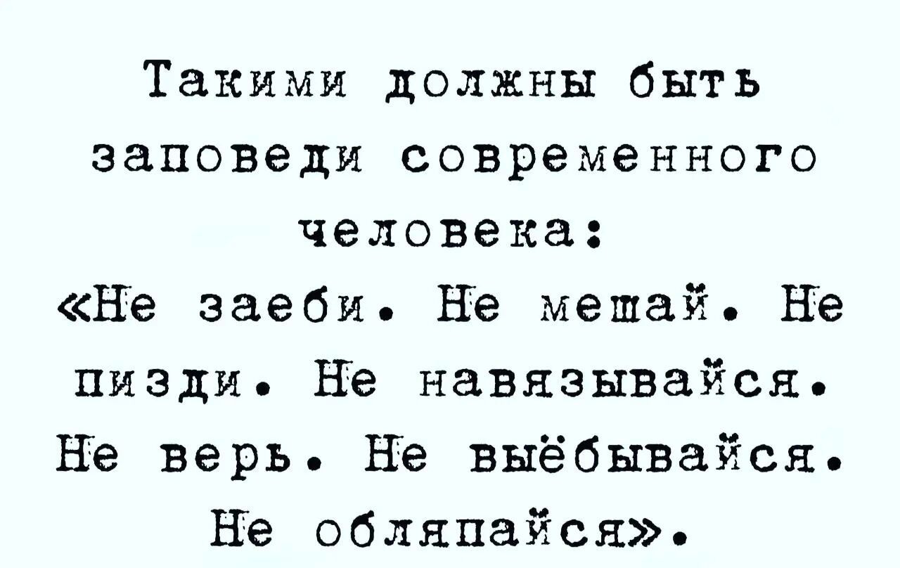 Такими должны быть заповеди современного человека Не заеби Не мешай Не пизди Не навязывайся Не верь Не выёбнвайся Не обляпайся