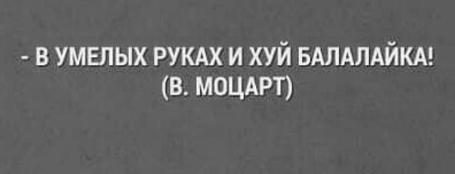 в умелых РУКАХ и хуй БАЛАЛАЙКА в моцдрп
