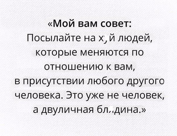 Мой вам совет Посыпайте на х й людей которые меняются по отношению к вам в присутствии любого другого человека Это уже не человек а двуличная блдина