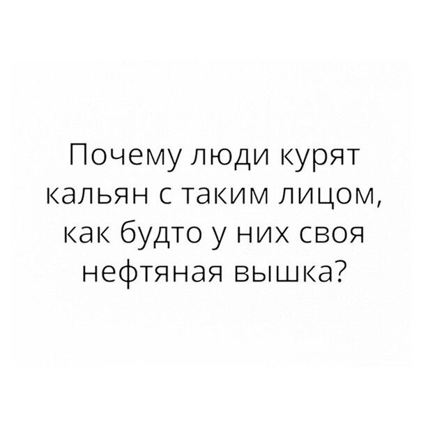 Почему люди курят кальян с таким лицом как будто у них своя нефтяная вышка