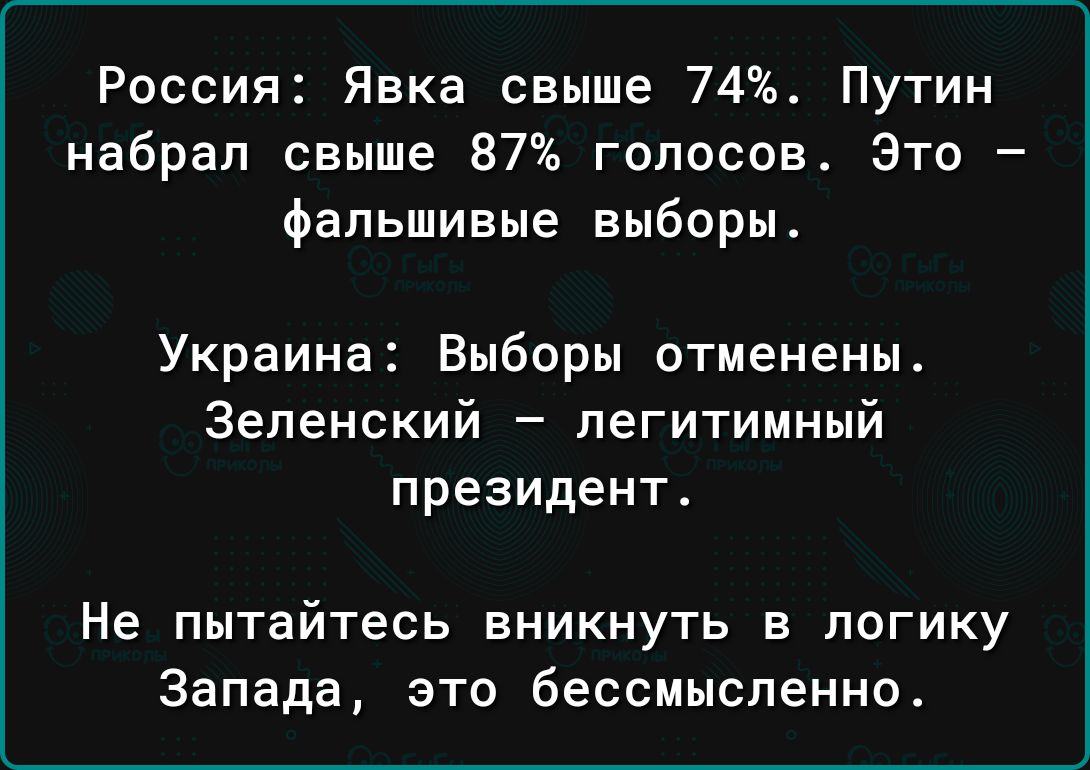 Россия Явка свыше 74 Путин набрал свыше 57 голосов Это фальшивые выборы Украина Выборы отменены Зеленский пегитимный президент Не пытайтесь вникнуть в логику Запада это бессмысленно