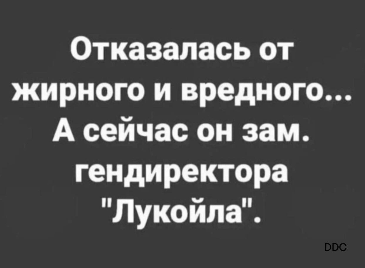 Отказапась от ЖИРНОГО И вредного А сейчас он зам гендиректора Лукойла