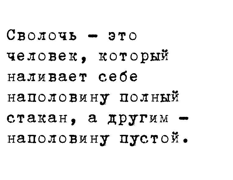 Сволочь это человек который наливает себе наполовину полный стакан а другим наполовину пустой