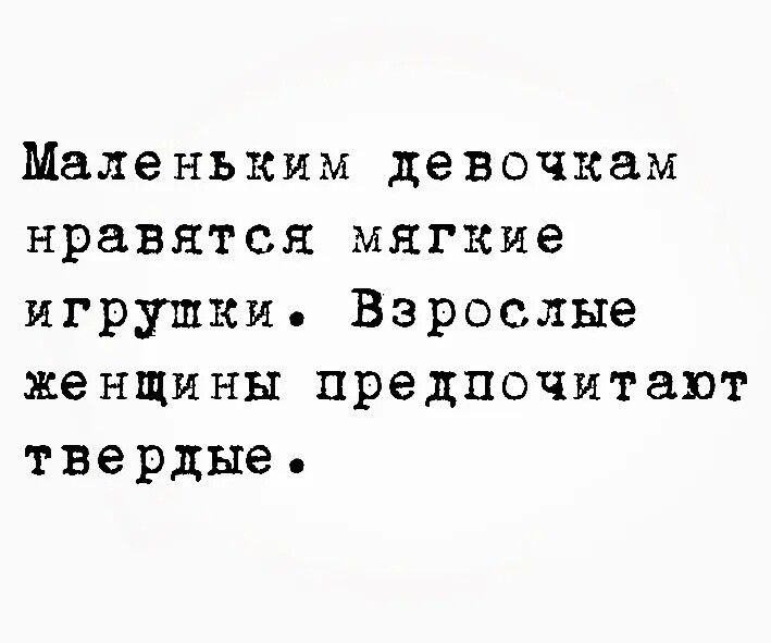 Маленьким девочкам нравятся мягкие игрушки Взрослые женщины предпочитают твердые