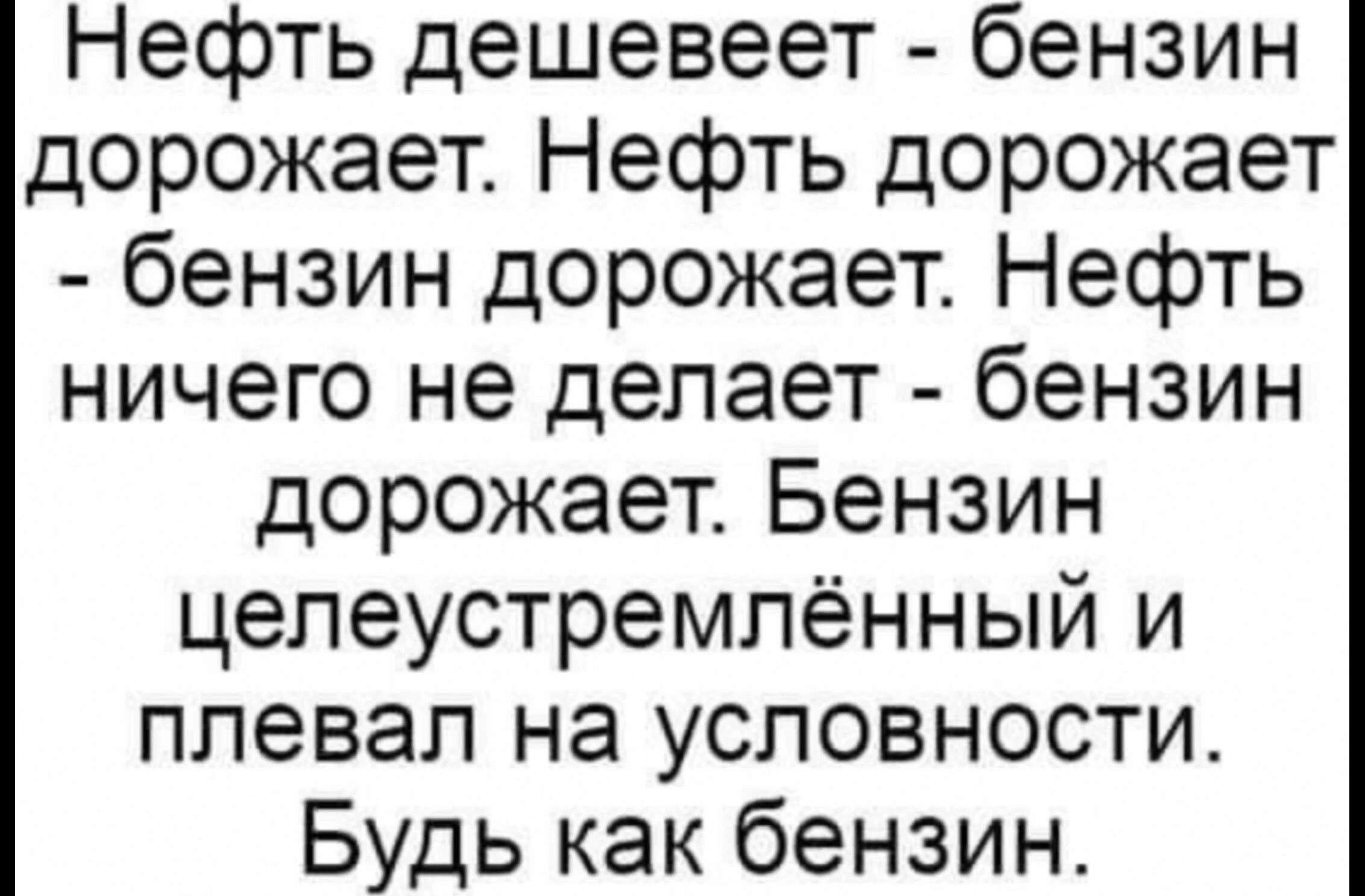 Нефть дешевеет бензин дорожает Нефть дорожает бензин дорожает Нефть ничего не делает бензин дорожает Бензин цепеустремпённый и плевал на условности Будь как бензин