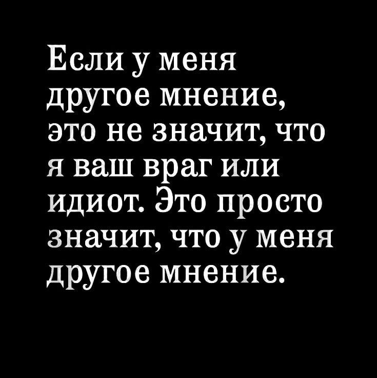 Если у меня другое мнение это не значит что я ваш враг или идиот Это просто значит что у меня другое мнение