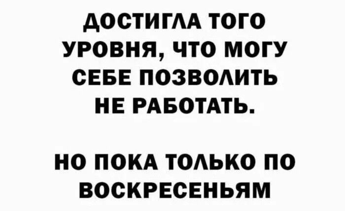 АООТИГАА ТОГО УРОВНЯ ЧТО МОГУ СЕБЕ ПОЗВОАИТЬ НЕ РАБОТАТЬ НО ПОКА ТОАЬКО ПО ВОСКРЕСЕНЬЯМ