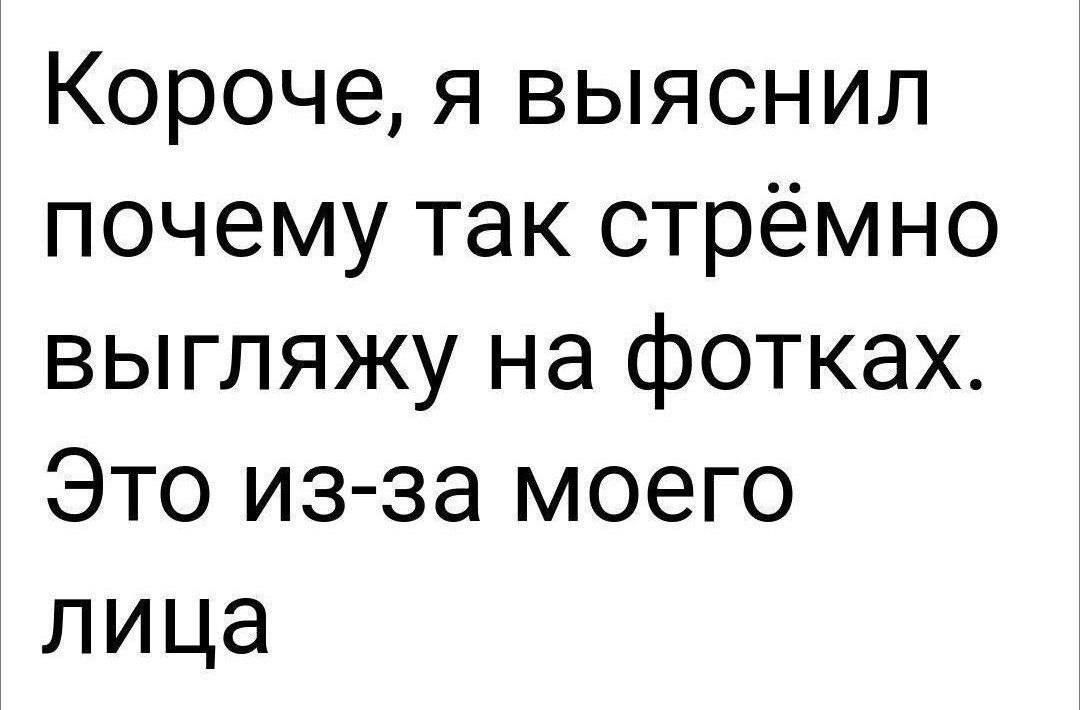 Короче я выяснил почему так стрёмно выгляжу на фотках Это из за моего лица