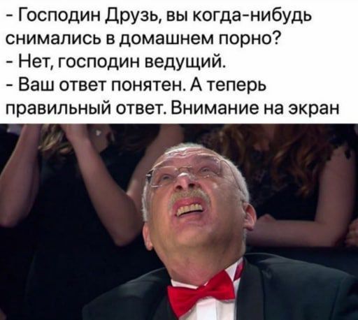 Господин Друзь вы когданибудь снимались в домашнем порно Нет господин ведущий Ваш ответ понятен А теперь правильный ответ Внимание на экран