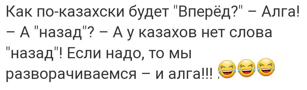 Как пожазахски будет Вперёд Апга А назад А у казахов нет слова назад Если надо то мы разворачиваемся и алга 909