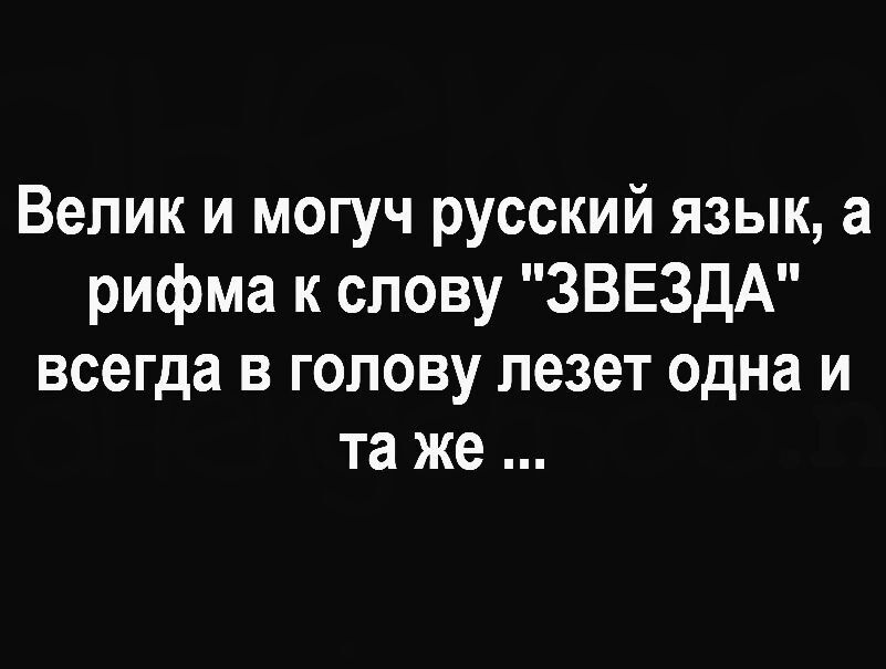 Велик и могуч русский язык а рифма к слову ЗВЕЗДА всегда в голову лезет одна и та же