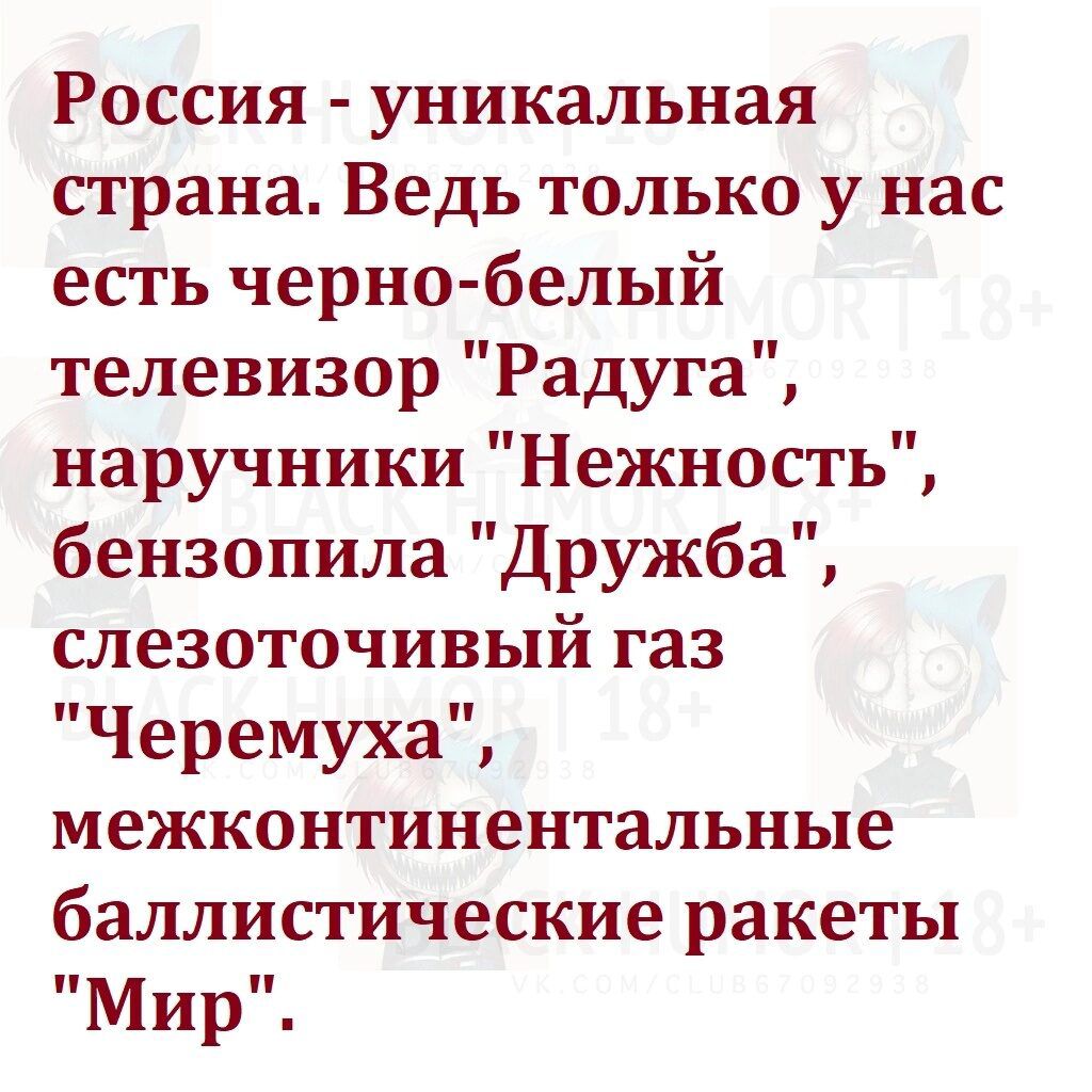 Россия уникальная страна Ведь только у нас есть черно белый телевизор Радуга наручники Нежность бензопила Дружба слезоточивый газ Черемуха межконтинентальные баллистические ракеты Мир