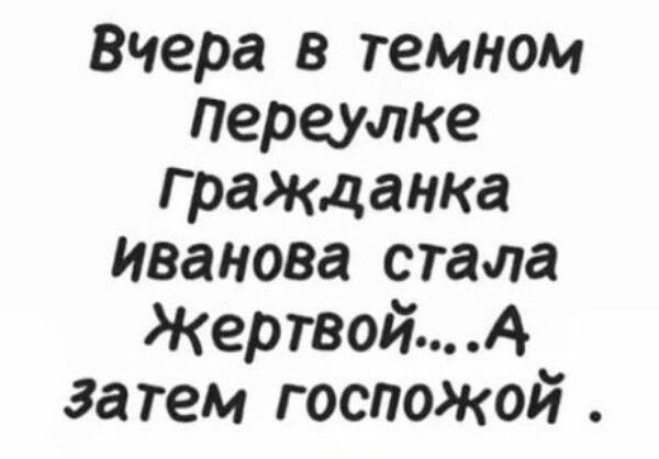 Вчера в темном Переулке гракданка Иванова стала Жертвой А затем госпоЖой