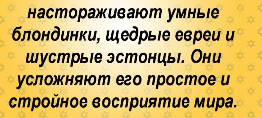 настораживают умные блондинки щедрые евреи и шустрые эстонцы Они усложняют его простое и стройное восприятие мира