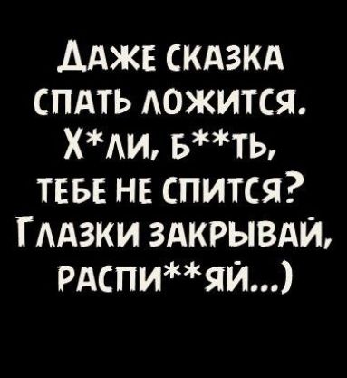 Адже скдзкд спдть дожится ХАИ вть ТЕБЕ НЕ спится ГААзки ЗАКРЫВАИ РАспияи