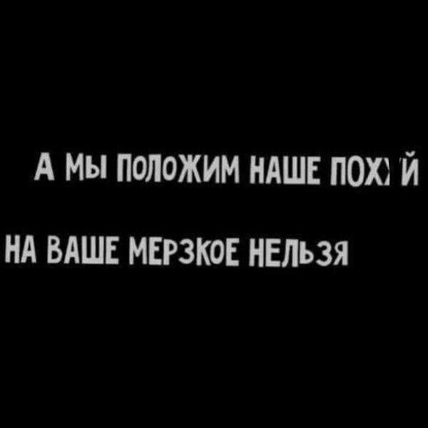 А мы положим НАШЕ пох й нд ВАШЕ мврзков нельзя